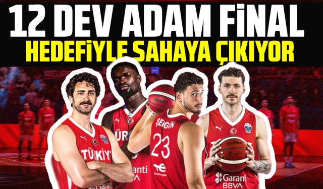 12 Dev Adam final hedefiyle sahaya çıkıyor