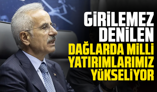 Bakan Uraloğlu: Girilemez denilen dağlarda, milli yatırımlarımız yükseliyor