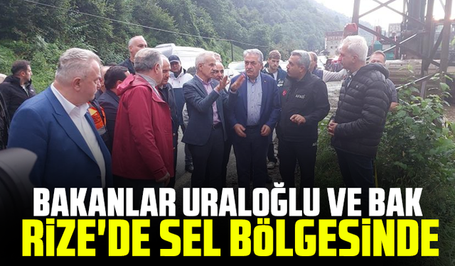 Bakanlar Uraloğlu ve Bak Rize'de sel bölgesinde