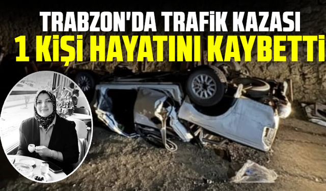 Trabzon'da trafik kazası: 1 kişi hayatını kaybetti
