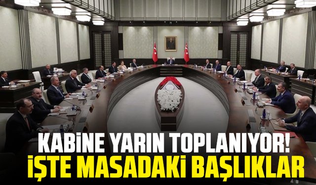 Kabine yarın toplanıyor! İşte masadaki başlıklar