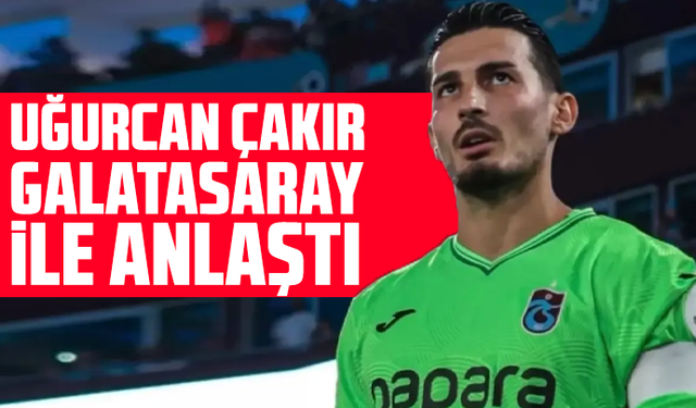 Uğurcan Çakır Galatasaray ile anlaştı