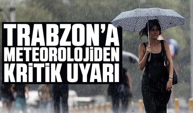 Trabzon’a meteorolojiden kritik uyarı geldi!