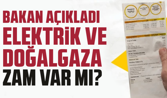 Elektrik ve doğalgaza zam var mı? Bakan Bayraktar açıkladı