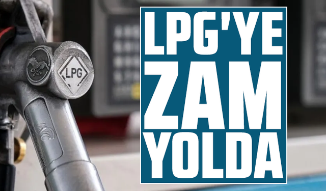 LPG'ye zam yolda: Bu gece yarısından itibaren geçerli olacak