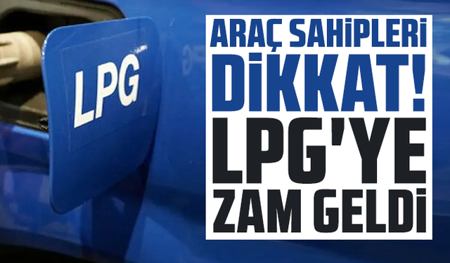 Araç sahipleri dikkat! LPG'ye zam geldi