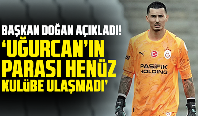 Başkan Doğan açıkladı! "Uğurcan’nın parfası henüz kulübe ulaşmadı”
