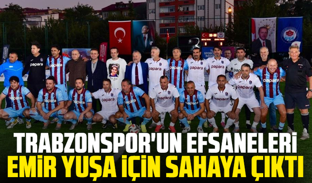 Trabzonspor'un efsaneleri Emir Yuşa için sahaya çıktı