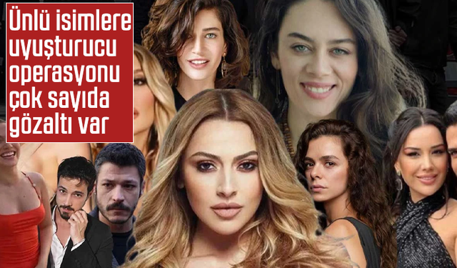 Ünlü isimlere uyuşturucu operasyonu çok sayıda gözaltı var