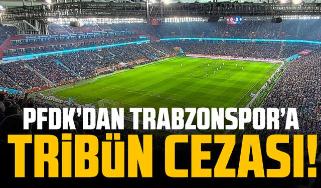 PFDK’dan Trabzonspor’a tribün cezası!