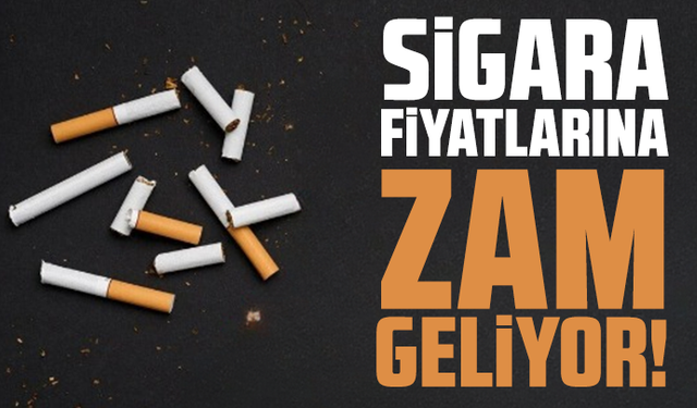 Sigara fiyatlarına zam geliyor!
