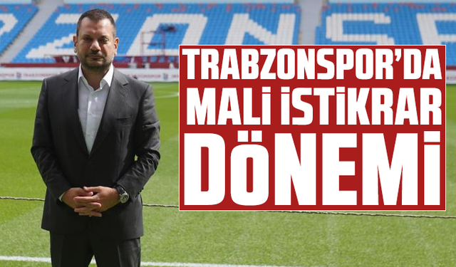 Trabzonspor’da mali istikrar dönemi