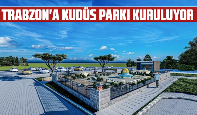 Trabzon'a Kudüs Parkı Kuruluyor