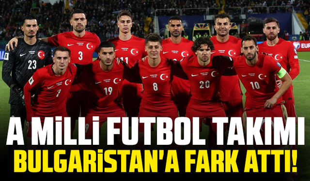 A Milli Futbol Takımı, Bulgaristan'a fark attı!