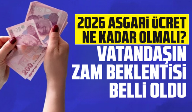2026 asgari ücret ne kadar olmalı vatandaşın zam beklentisi belli oldu