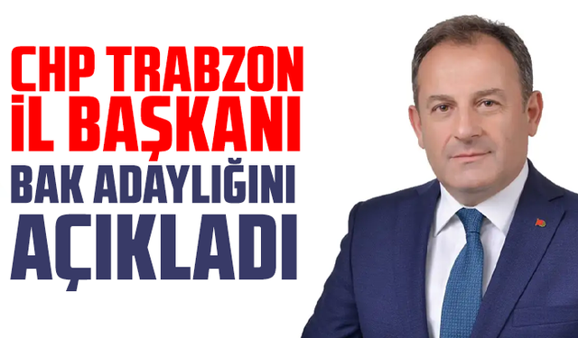 CHP Trabzon İl Başkanı Bak adaylığını açıkladı
