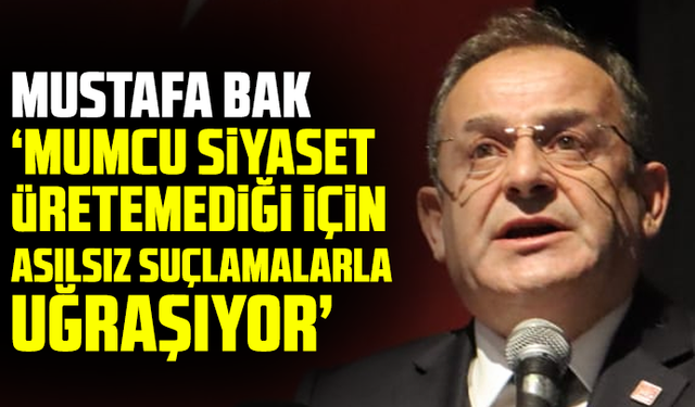 Bak; Mumcu Siyaset Üretemediği İçin Asılsız Suçlamalarla Uğraşıyor