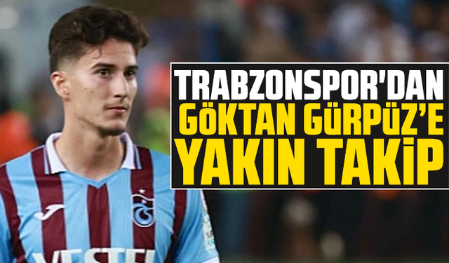 Trabzonspor'dan Göktan Gürpüz’e yakın takip