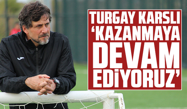 Turgay Karslı: “Kazanmaya Devam Ediyoruz”