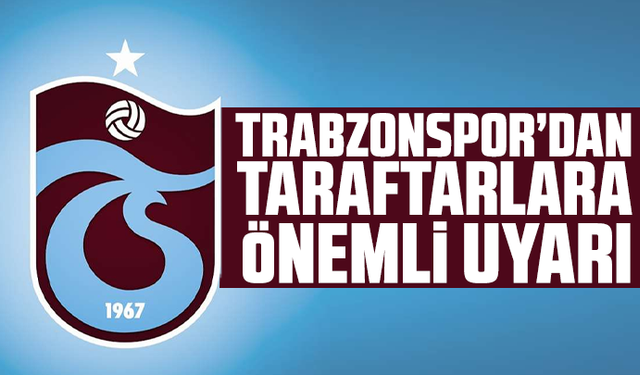 Trabzonspor’dan taraftarlara önemli uyarı