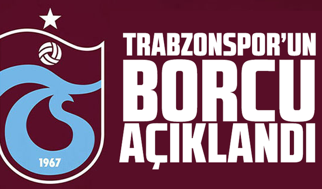 Trabzonspor'un borcu açıklandı