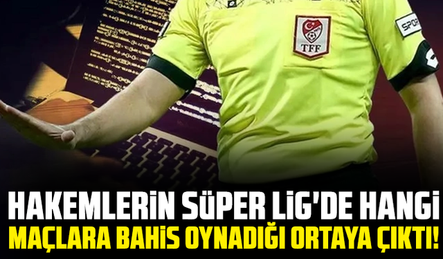 Hakemlerin Süper Lig'de hangi maçlara bahis oynadığı ortaya çıktı!