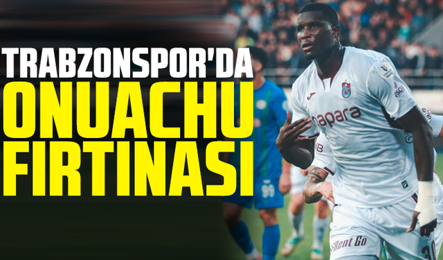 Trabzonspor'da Onuachu fırtınası