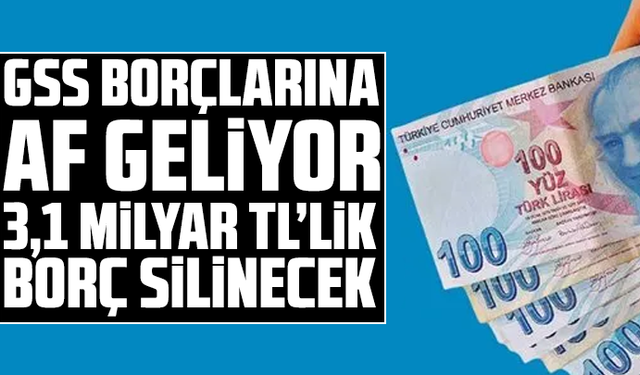 GSS borçlarına af geliyor: 3,1 milyar TL’lik borç silinecek