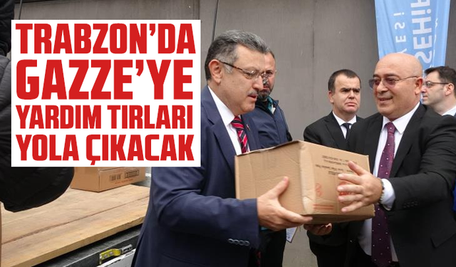 Trabzon’da Gazze’ye yardım tırları yola çıkacak
