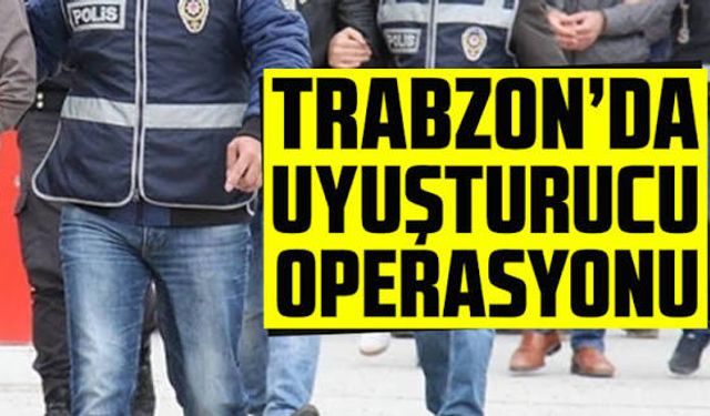 Trabzon'da uyuşturucu operasyonu
