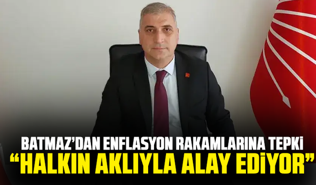 Batmaz’dan enflasyon rakamlarına tepki: “Halkın aklıyla alay ediyor”