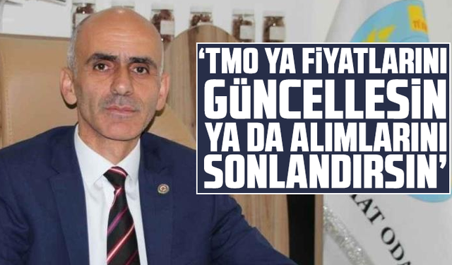 "TMO ya fiyatlarını güncellesin ya da alımlarını sonlandırsın"