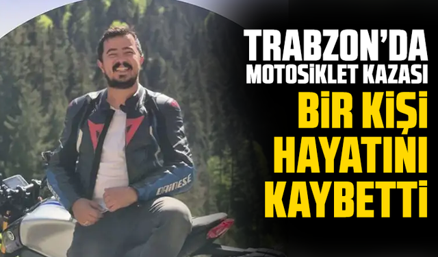 Trabzon'da motosiklet kazası: Sürücü hayatını kaybetti