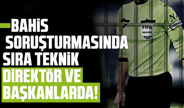 Bahis soruşturmasında sıra teknik direktör ve başkanlarda!