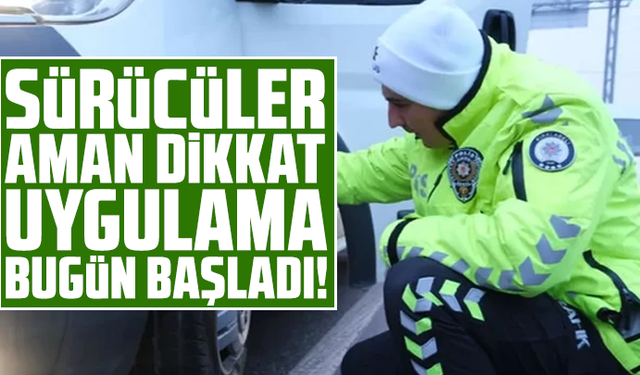 Sürücüler aman dikkat uygulama bugün başladı!