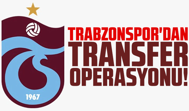 Trabzonspor'dan transfer operasyonu!
