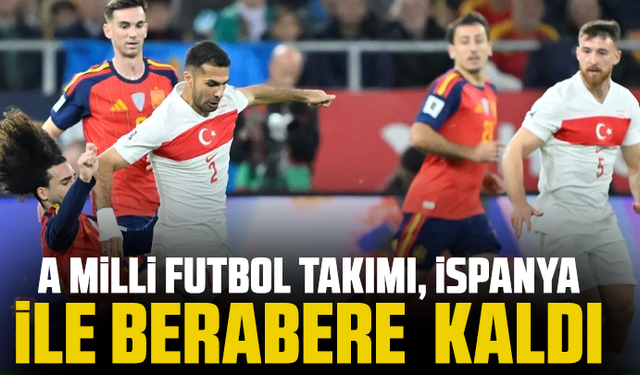 A Milli Futbol Takımı, İspanya ile berabere kaldı