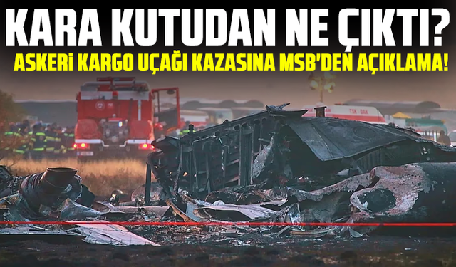 Kara kutudan ne çıktı? Askeri kargo uçağı kazasına MSB'den açıklama!