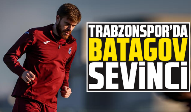 Trabzonspor’da Batagov sevinci