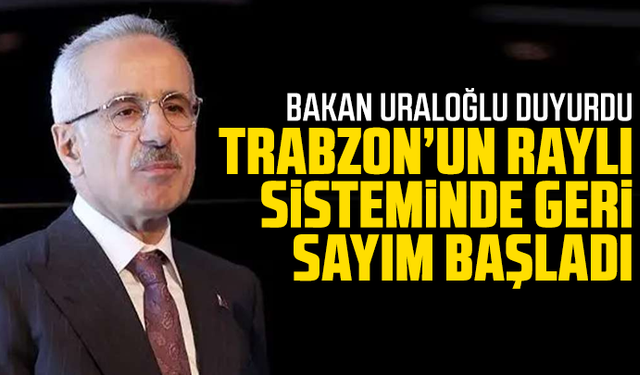 Bakan Uraloğlu duyurdu: Trabzon’un raylı sisteminde geri sayım başladı