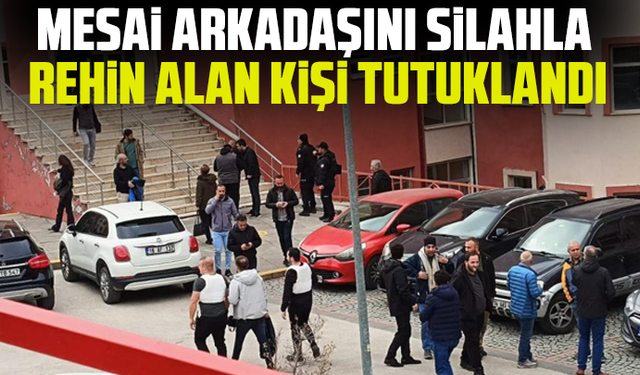 Mesai arkadaşını silahla rehin alan kişi tutuklandı