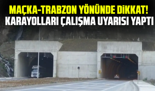 Maçka-Trabzon yönünde dikkat! Karayolları çalışma uyarısı yaptı