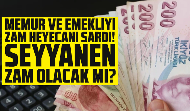Memur ve emekliyi zam heyecanı sardı! Seyyanen zam olacak mı? İşte o tablo