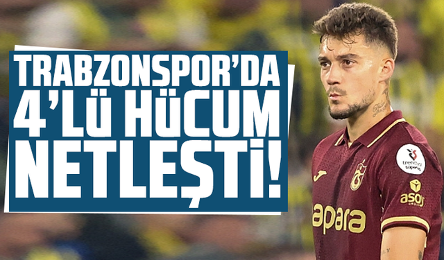 Trabzonspor’da 4’lü hücum netleşti!