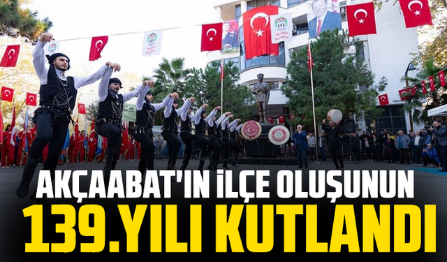Akçaabat'ın İlçe Oluşunun 139.Yılı Kutlandı