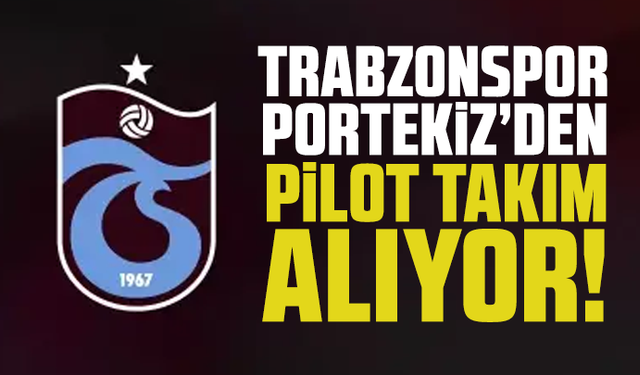 Trabzonspor Portekiz’den pilot takım alıyor!