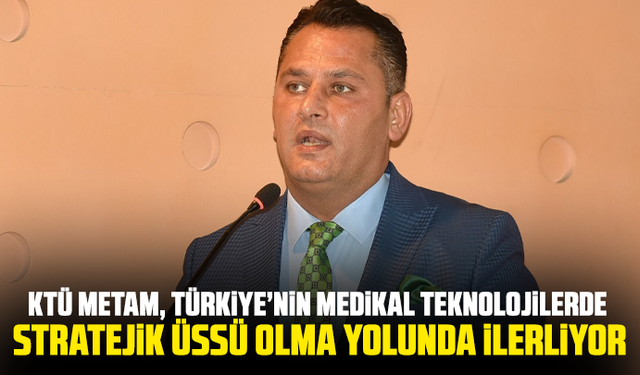 KTÜ METAM, Türkiye’nin Medikal Teknolojilerde Stratejik Üssü Olma Yolunda İlerliyor