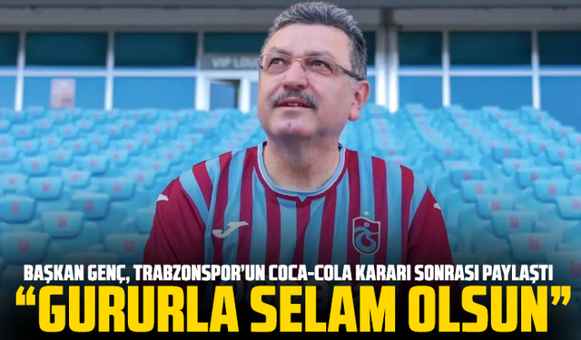 Başkan Genç, Trabzonspor’un Coca-Cola kararı sonrası paylaştı: “Gururla selam olsun!”