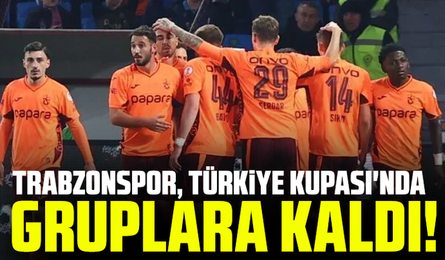 Trabzonspor, Türkiye Kupası'nda gruplara kaldı!