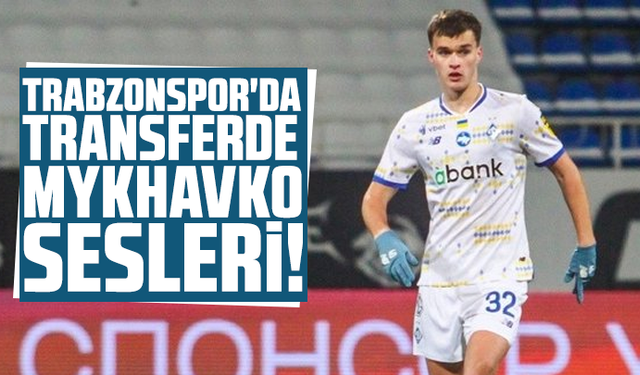 Trabzonspor'da transferde Mykhavko sesleri!